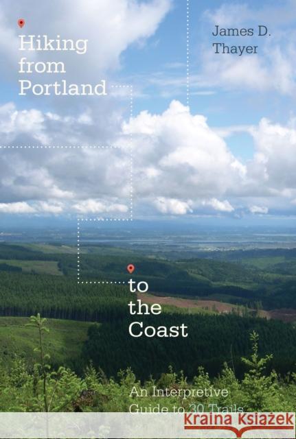 Hiking from Portland to the Coast: An Interpretive Guide to 30 Trails James D. Thayer 9780870718779 Oregon State University Press - książka