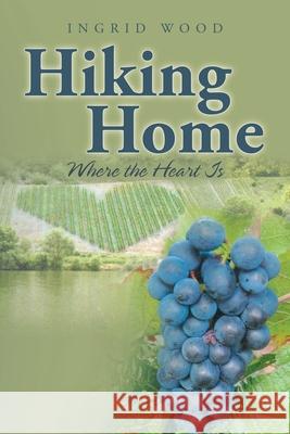 Hiking Home: Where the Heart Is Ingrid Wood 9781665544719 Authorhouse - książka