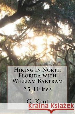 Hiking in North Florida with William Bartram: 25 Hikes G. Kent Todd Carstenn 9780692289723 Bandit Press - książka