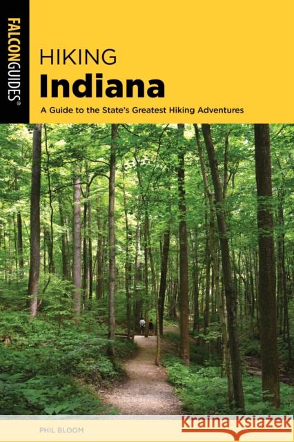 Hiking Indiana: A Guide to the State's Greatest Hiking Adventures Phil Bloom 9781493034970 Falcon Press Publishing - książka