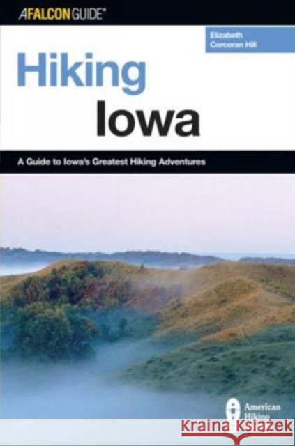 Hiking Iowa: A Guide to Iowa's Greatest Hiking Adventures Elizabeth Corcoran Hill 9780762722402 Falcon Press Publishing - książka