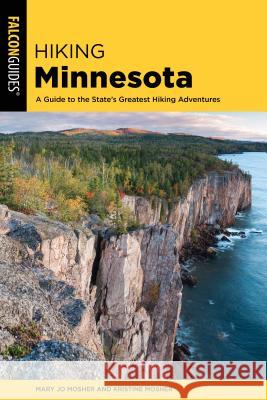 Hiking Minnesota: A Guide to the State's Greatest Hiking Adventures Mary Jo Mosher Kristine Mosher 9781493035717 Falcon Press Publishing - książka