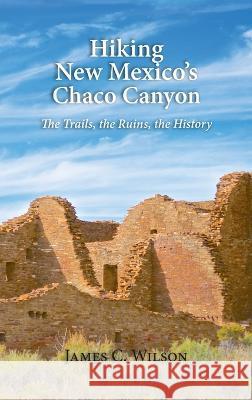 Hiking New Mexico's Chaco Canyon: The Trails, the Ruins, the History James C Wilson 9781632933966 Sunstone Press - książka