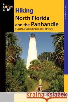 Hiking North Florida and the Panhandle: A Guide to 30 Great Walking and Hiking Adventures Timothy O'Keefe 9780762743537 Falcon Press Publishing - książka