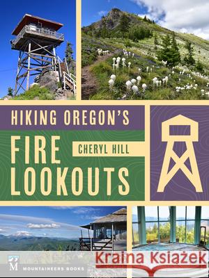 Hiking Oregon's Fire Lookouts Cheryl Hill 9781680517088 Mountaineers Books - książka