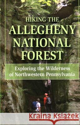 Hiking the Allegheny National Forest: Exploring the Wilderness of Northwestern Pennsylvania Jeff Mitchell 9780811733724 Stackpole Books - książka