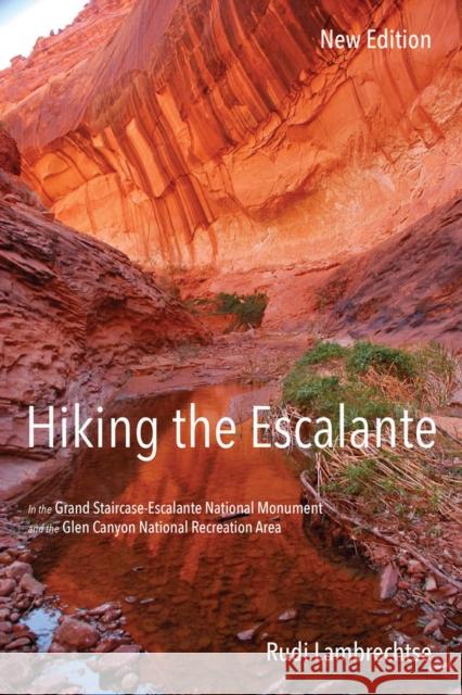Hiking the Escalante: In the Grand Staircase-Escalante National Monument and the Glen Canyon National Recreation Area, New Edition Rudi Lambrechtse 9781607814634 University of Utah Press - książka