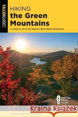 Hiking the Green Mountains: A Guide to 40 of the Region's Best Hiking Adventures Ballard, Lisa 9781493043309 Falcon Press Publishing - książka