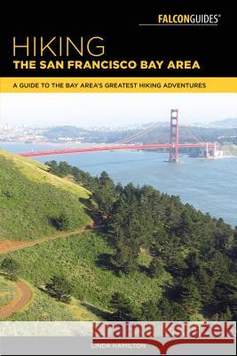 Hiking the San Francisco Bay Area: A Guide to the Bay Area's Greatest Hiking Adventures Hamilton, Linda 9781493029839 Falcon Press Publishing - książka