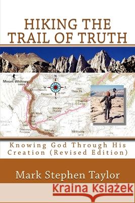 Hiking The Trail Of Truth: Knowing God Through His Creation (Revised Edition) Mark Stephen Taylor 9781449900021 Createspace Independent Publishing Platform - książka