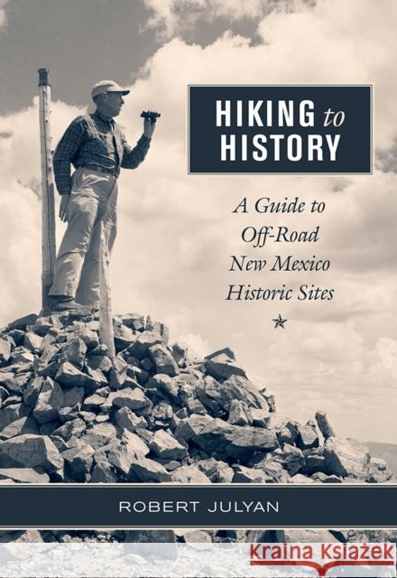 Hiking to History: A Guide to Off-Road New Mexico Historic Sites Robert Julyan 9780826356857 University of New Mexico Press - książka