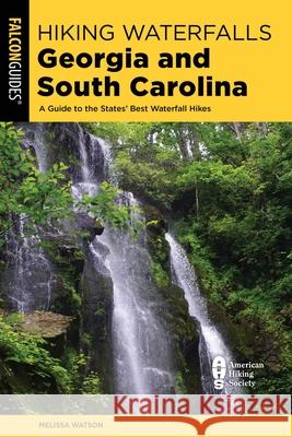 Hiking Waterfalls Georgia and South Carolina: A Guide to the States' Best Waterfall Hikes Melissa Watson 9781493052042 Rowman & Littlefield - książka