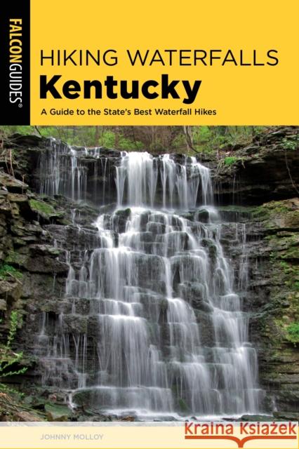 Hiking Waterfalls Kentucky: A Guide to the State's Best Waterfall Hikes Johnny Molloy 9781493037872 Falcon Press Publishing - książka