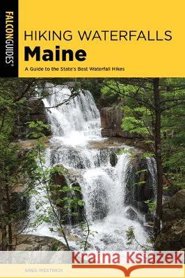 Hiking Waterfalls Maine: A Guide to the State's Best Waterfall Hikes Greg Westrich 9781493041916 Falcon Press Publishing - książka