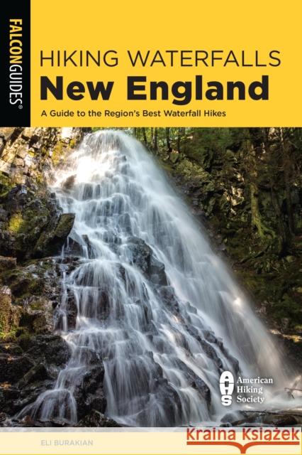 Hiking Waterfalls New England: A Guide to the Region's Best Waterfall Hikes Eli Burakian 9781493063604 Falcon Press Publishing - książka