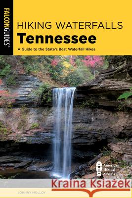 Hiking Waterfalls Tennessee: A Guide to the State\'s Best Waterfall Hikes Johnny Molloy 9781493079452 Falcon Press Publishing - książka