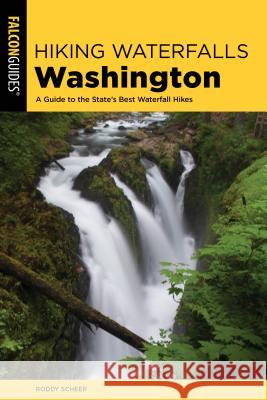 Hiking Waterfalls Washington: A Guide to the State's Best Waterfall Hikes Adam Sawyer Roddy Scheer 9781493041275 Falcon Press Publishing - książka