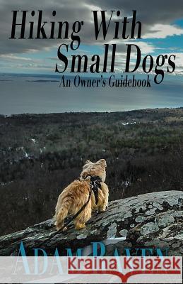 Hiking with Small Dogs: An Owner's Guidebook Adam Raven 9781541071872 Createspace Independent Publishing Platform - książka