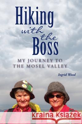 Hiking with the Boss: My Journey to the Mosel Valley Ingrid Wood 9781482523737 Createspace - książka