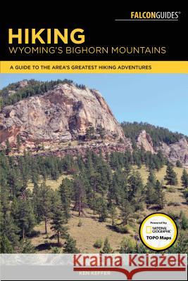 Hiking Wyoming's Bighorn Mountains: A Guide to the Area's Greatest Hiking Adventures Ken Keffer 9781493022274 Falcon Guides - książka