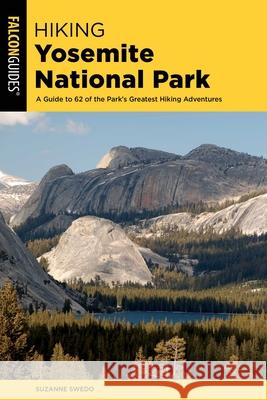 Hiking Yosemite National Park: A Guide to 62 of the Park's Greatest Hiking Adventures Suzanne Swedo 9781493045983 Falcon Press Publishing - książka