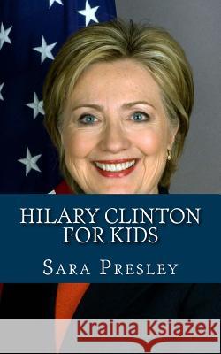 Hilary Clinton for Kids: A Biography of Hilary Clinton Just for Kids! Sara Presley 9781490986005 Createspace - książka