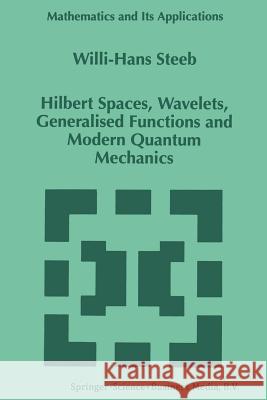 Hilbert Spaces, Wavelets, Generalised Functions and Modern Quantum Mechanics W.-H. Steeb 9789401062411 Springer - książka
