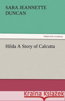 Hilda a Story of Calcutta Sara Jeannette Duncan   9783842485808 tredition GmbH - książka