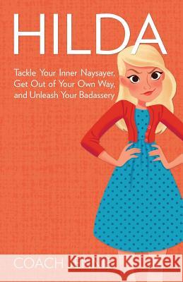 Hilda: Tackle Your Inner Naysayer, Get Out of Your Own Way, and Unleash Your Badassery Coach Jennie 9780997983807 Audacity Coach - książka