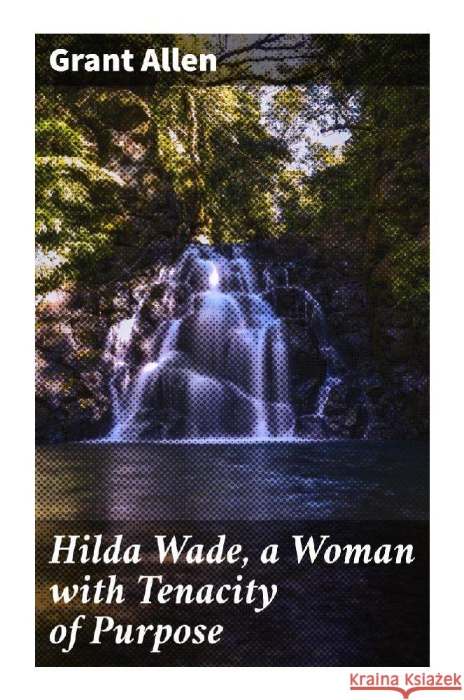 Hilda Wade, a Woman with Tenacity of Purpose Allen, Grant 9788027288915 Good Press - książka