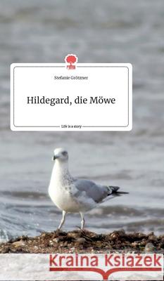 Hildegard, die Möwe. Life is a Story - story.one Stefanie Grötzner 9783990878736 Story.One Publishing - książka