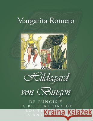 Hildegard von Bingen: de fungis y la reescritura de los textos de la antigüedad Margarita Guadalupe Romero Tovar 9781463332990 Palibrio - książka