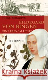 Hildegard von Bingen, Ein Leben im Licht : Biographie Koschyk, Heike   9783746625225 Aufbau TB - książka