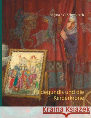 Hildegundis und die Kinderkrone Schymiczek, Regina E.G.   9783839180990 Books on Demand - książka