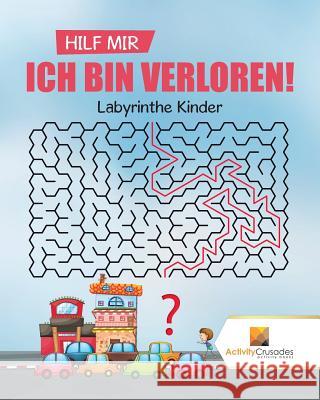 Hilf Mir, Ich Bin Verloren!: Labyrinthe Kinder Activity Crusades 9780228217770 Activity Crusades - książka