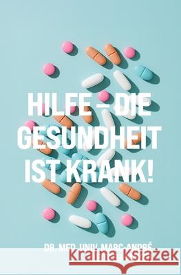Hilfe - die Gesundheit ist krank!: Eine Reise durch die dunklen Ecken des Gesundheitssystems Marc-Andr? Leitgeb-Mayer 9783950591804 Selfpublishing - książka