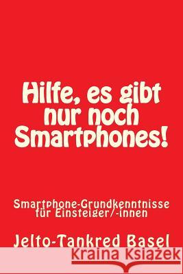 Hilfe, es gibt nur noch Smartphones!: Smartphone-Grundkenntnisse für Einsteiger/-innen Basel, Jelto-Tankred 9781530659777 Createspace Independent Publishing Platform - książka