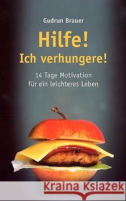 Hilfe! Ich verhungere!: 14 Tage Motivation für ein leichteres Leben Brauer, Gudrun 9783833440496 Bod - książka