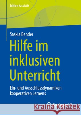 Hilfe Im Inklusiven Unterricht: Ein- Und Ausschlussdynamiken Kooperativen Lernens Saskia Bender 9783658458171 Springer vs - książka