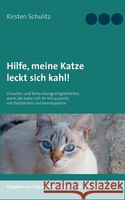 Hilfe, meine Katze leckt sich kahl!: Ursachen und Behandlungsmöglichkeiten, wenn die Katze sich ihr Fell ausleckt; mit Bachblüten und Homöopathie Kirsten Schulitz 9783741255892 Books on Demand - książka