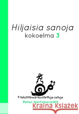 Hiljaisia Sanoja 3: Neljä uusi tekstitömiä kuvitettuja satuja Peter Hertzbergiltä Hertzberg, Peter 9781006969904 Blurb - książka