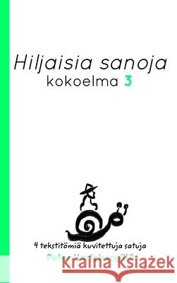 Hiljaisia Sanoja 3: Neljä uusi tekstitömiä kuvitettuja satuja Peter Hertzbergiltä Hertzberg, Peter 9781006969911 Blurb - książka