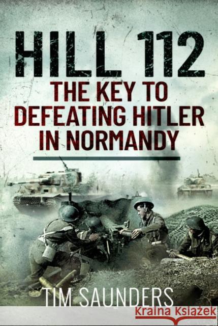 Hill 112: The Key to defeating Hitler in Normandy Tim Saunders 9781399010511 Pen & Sword Military - książka