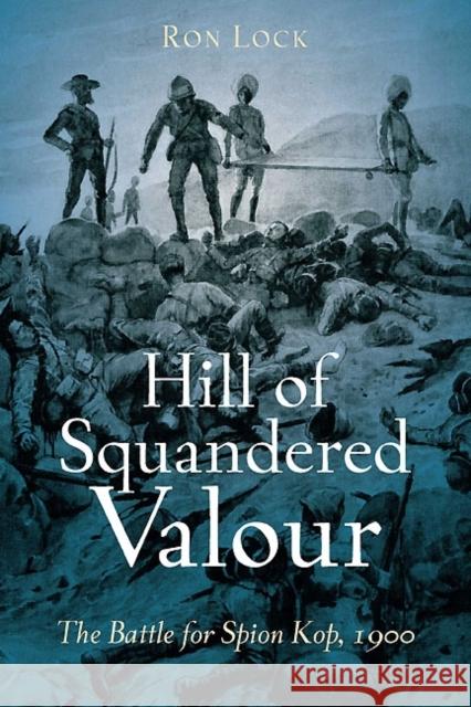 Hill of Squandered Valour: The Battle for Spion Kop, 1900 Lock, Ron 9781612000077  - książka