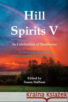 Hill Spirits V: An Anthology by Writers of five counties in Eastern Ontario Susan Statham   9781927882795 Blue Denim Press Inc - książka