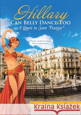 Hillary Can Belly Dance Too: A Quest to Save Piazzas * Homa Jahansouzi-Danesh 9781483444871 Lulu Publishing Services - książka