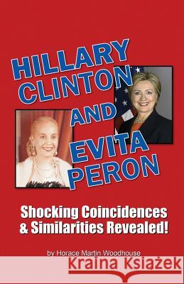 HILLARY Clinton and EVITA Peron: Shocking Coincidences & Similarities Revealed! Woodhouse, Horace Martin 9781514240564 Createspace - książka