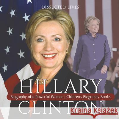 Hillary Clinton: Biography of a Powerful Woman Children's Biography Books Dissected Lives 9781541912687 Dissected Lives - książka