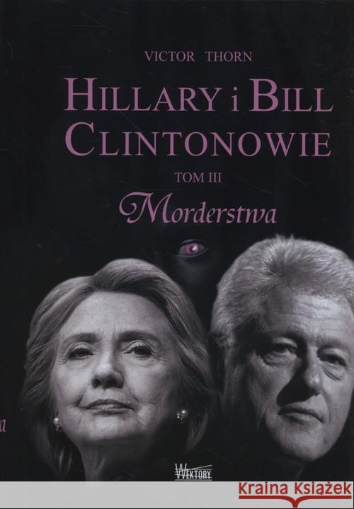 Hillary i Bill Clintonowie T.3 Morderstwa Thorn Victor 9788360562895 Wektory - książka