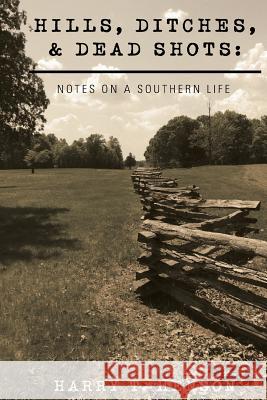 Hills, Ditches, & Deadshots: Notes on a Southern Life Harry T. Henson Danielle B. Sisson-Jones 9781721067220 Createspace Independent Publishing Platform - książka